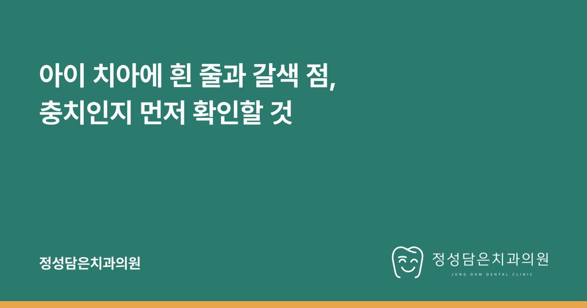 아이 치아에 흰 줄과 갈색 점, 충치인지 먼저 확인할 것