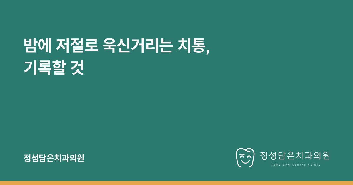 밤에 저절로 욱신거리는 치통, 기록할 것