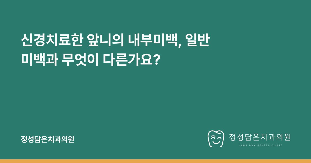 신경치료한 앞니의 내부미백, 일반 미백과 무엇이 다른가요?