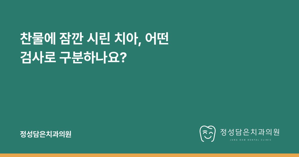 찬물에 잠깐 시린 치아, 어떤 검사로 구분하나요?