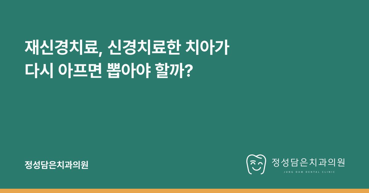 재신경치료, 신경치료한 치아가 다시 아프면 뽑아야 할까?