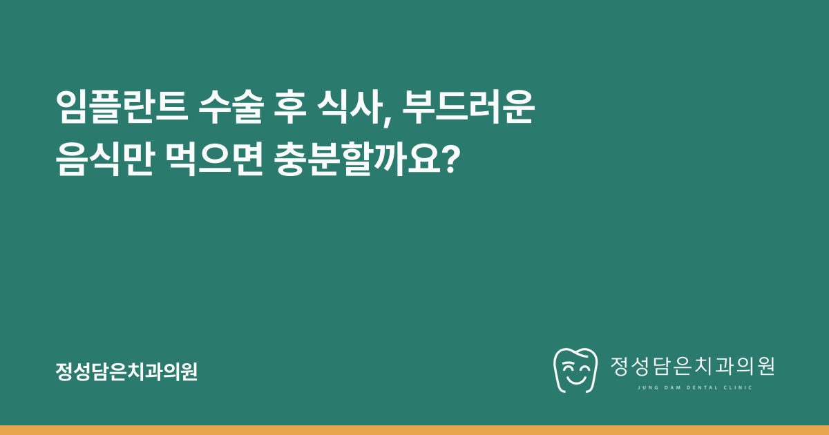 임플란트 수술 후 식사, 부드러운 음식만 먹으면 충분할까요?