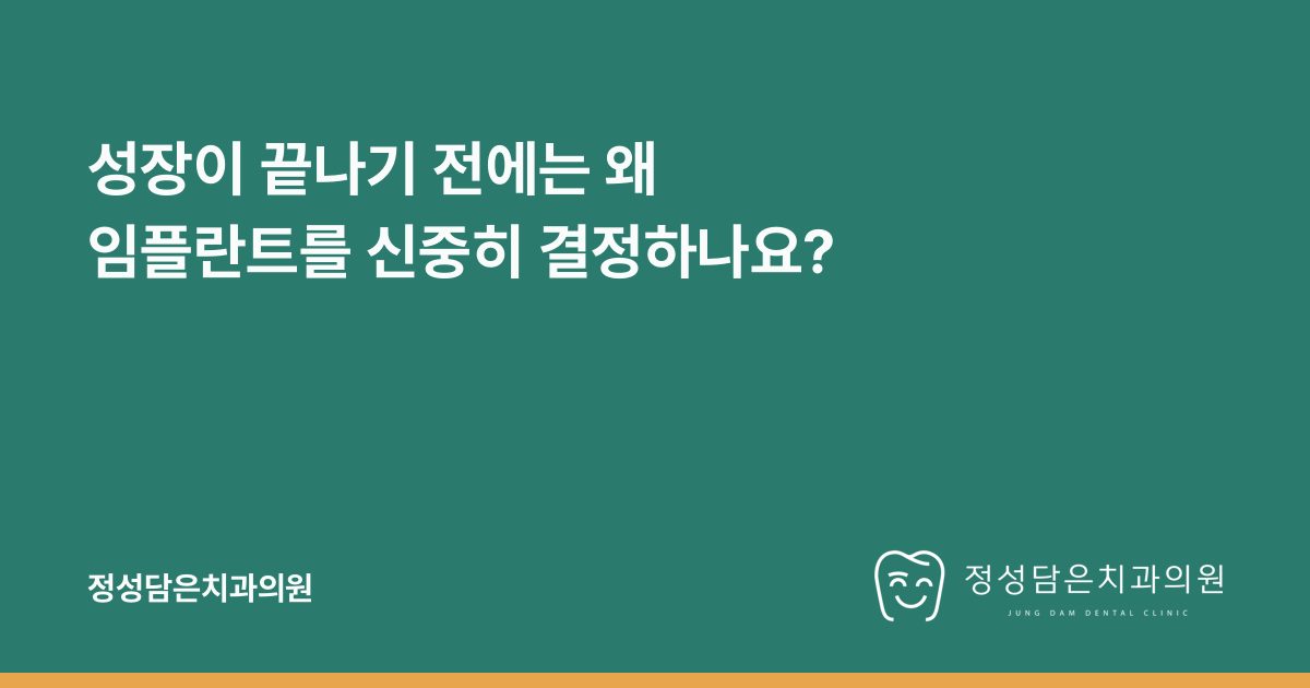 성장이 끝나기 전에는 왜 임플란트를 신중히 결정하나요?