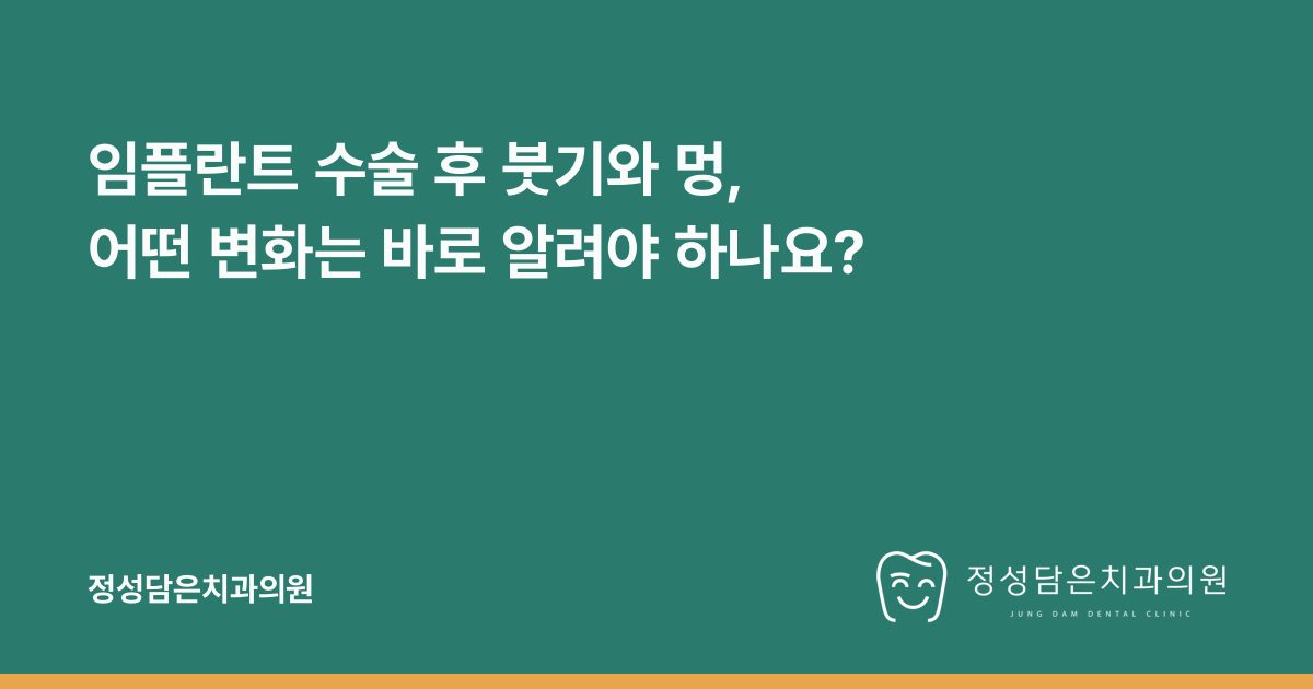 임플란트 수술 후 붓기와 멍, 어떤 변화는 바로 알려야 하나요?
