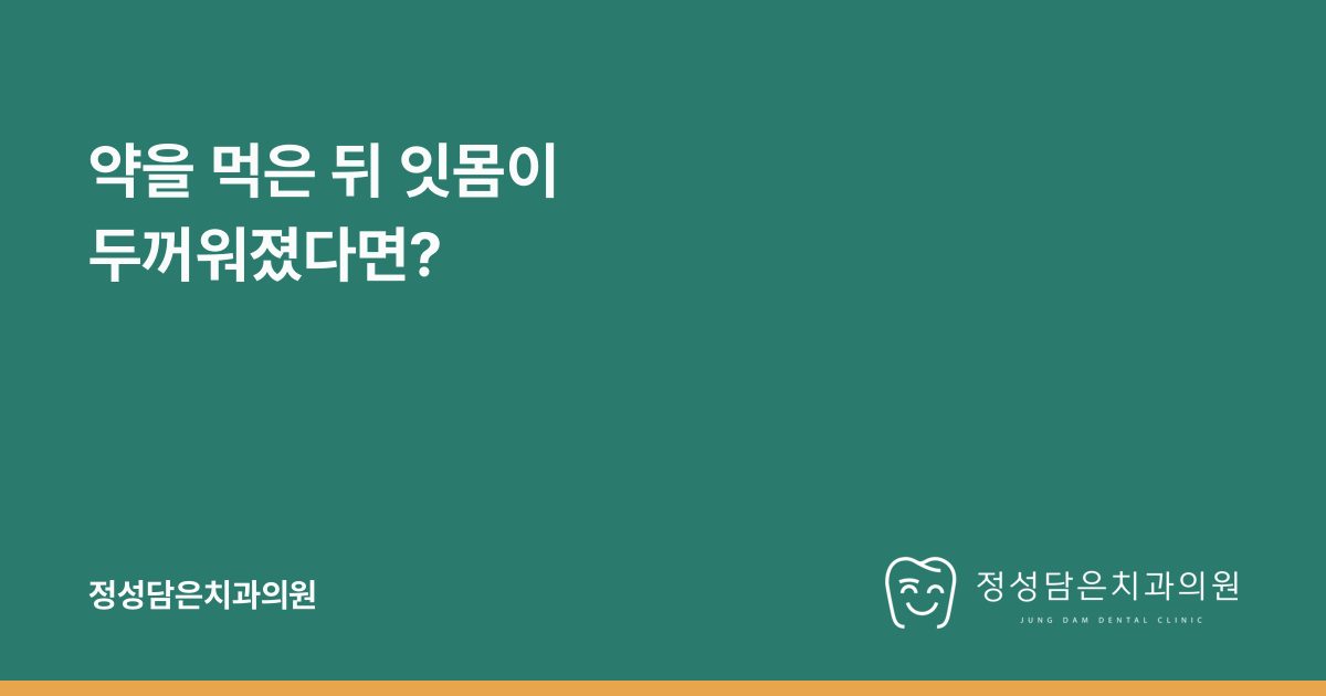 약을 먹은 뒤 잇몸이 두꺼워졌다면?