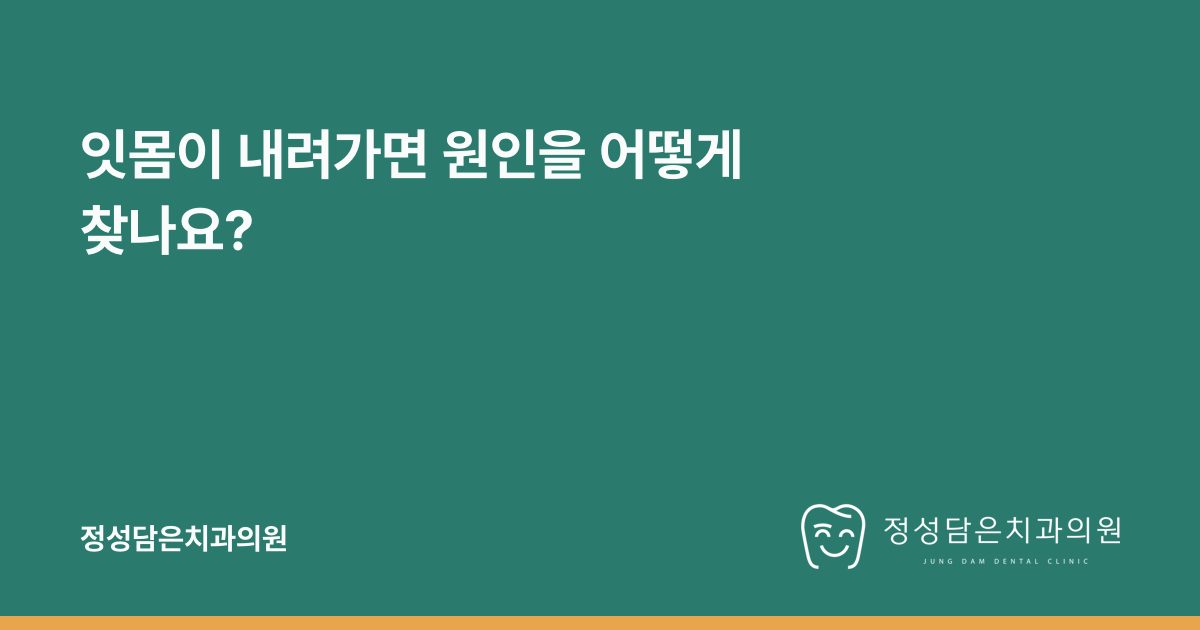 잇몸이 내려가면 원인을 어떻게 찾나요?