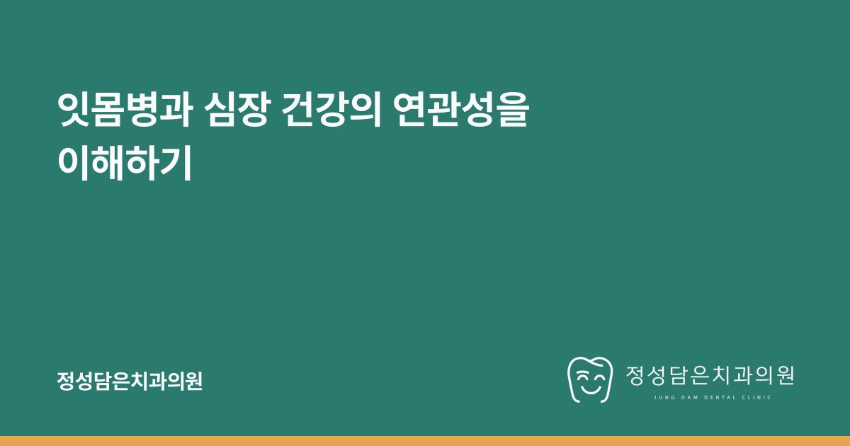 잇몸병과 심장 건강의 연관성을 이해하기