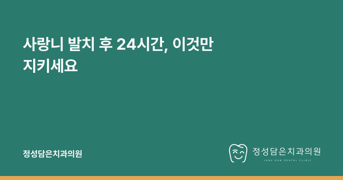 사랑니 발치 후 24시간, 이것만 지키세요