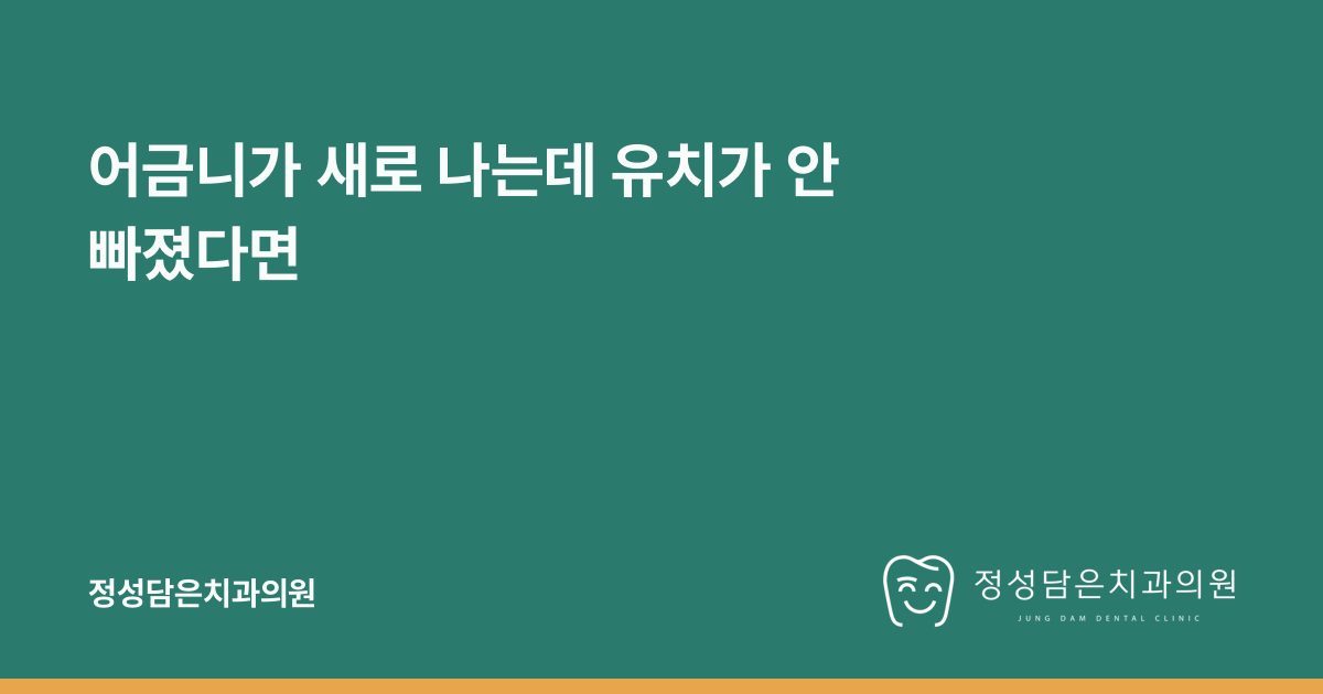 어금니가 새로 나는데 유치가 안 빠졌다면