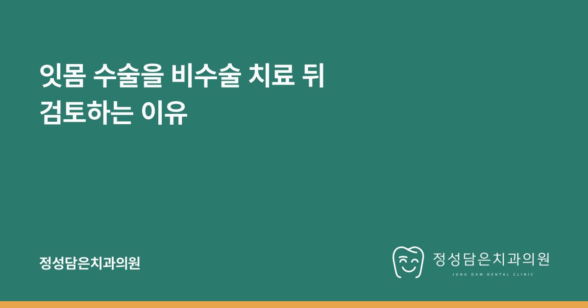 잇몸 수술을 비수술 치료 뒤 검토하는 이유